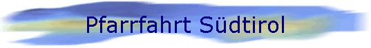 Pfarrfahrt S�dtirol